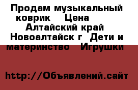 Продам музыкальный коврик  › Цена ­ 500 - Алтайский край, Новоалтайск г. Дети и материнство » Игрушки   